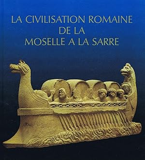La civilisation romaine de la Moselle à la Sarre. Vestiges romains en Lorraine, au Luxembourg, da...