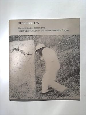 Peter Below: Die vollständige Geschichte ungefragter Antworten und unbeantworteter Fragen.