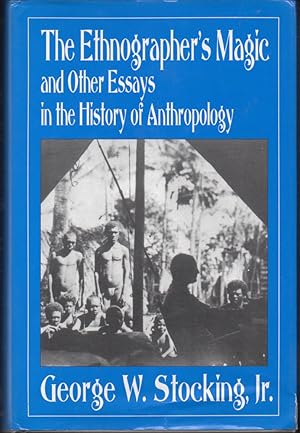 The Ethnographer's Magic: And Other Essays in the History of Anthropology