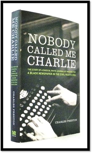 Nobody Called Me Charlie: The Story of a Radical White Journalist Writing for a Black Newspaper i...