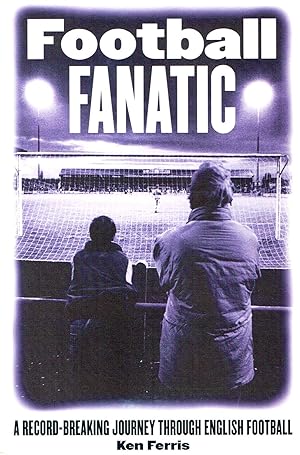 Football Fanatic : A Record-Breaking Journey Through English Football :