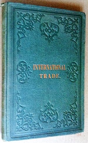 The theory and practice of the international trade of the United States and England, and of the t...