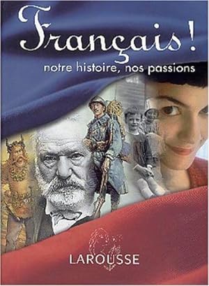 Français ! : Notre histoire nos passions