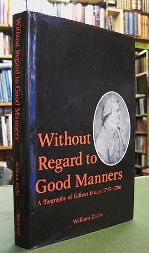 Without Regard to Good Manners: A Biography of Gilbert Stuart 1743-1786 (signed copy)