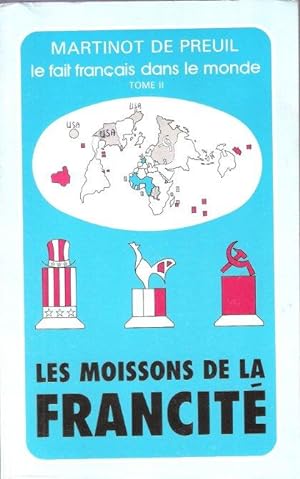 Le Fait Français dans le Monde Tome II : Les Moissons De La Francité