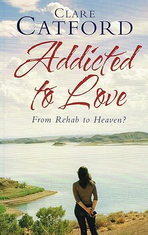 Addicted To Love : From Rehab To Heaven :