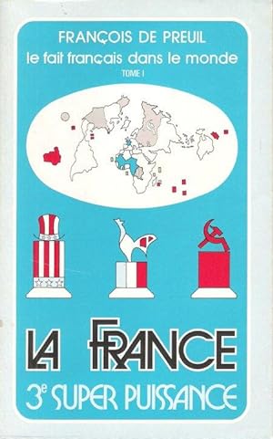 Le Fait Français dans le Monde Tome I : La France Troisième Super Puissance