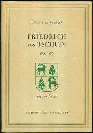 Friedrich von Tschudi 1820-1886. Leben und Werke.