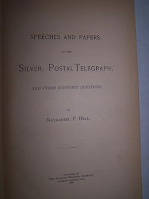SPEECHES AND PAPERS ON THE SILVER, POSTAL TELEGRAPH AND OTHER ECONOMIC QUESTIONS