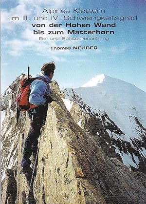 Alpines Klettern im III. und IV. Schwierigkeitsgrad von der Hohen Wand bis zum Matterhorn Eis- un...