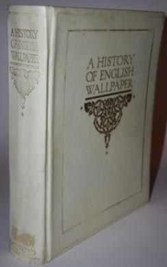 A History of English Wallpaper 1509 - 1914 With 70 Plates in Colour and 190 Illustrations in Half...