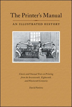 The Printer's Manual. An Illustrated History. Classic and Unusual Texts on Printing from the Seve...