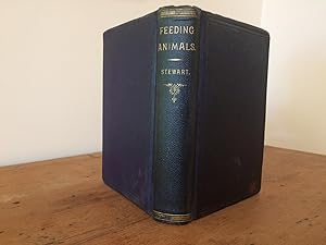 FEEDING ANIMALS: A PRACTICAL WORK UPON THE LAWS OF ANIMAL GROWTH SPECIALLY APPLIED TO THE REARING...
