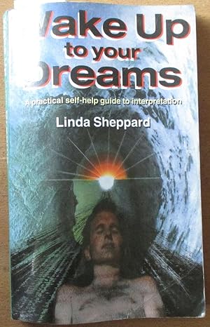 Wake Up to Your Dreams: A Practical Self-Help Guide to Interpretation