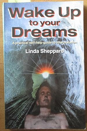Wake Up to Your Dreams: A Practical Self-Help Guide to Interpretation