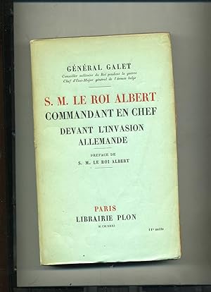 S. M. LE ROI ALBERT COMMANDANT EN CHEF DEVANT L'INVASION ALLEMANDE . Préface de S.M. LE ROI ALBER...