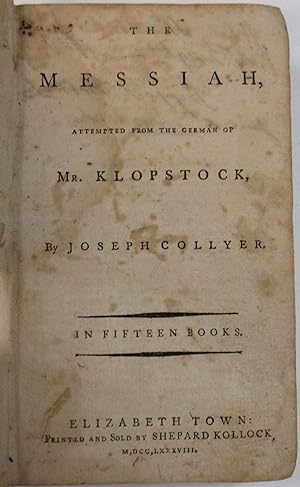 THE MESSIAH, ATTEMPTED FROM THE GERMAN OF MR. KLOPSTOCK, BY JOSEPH COLLYER. IN FIFTEEN BOOKS