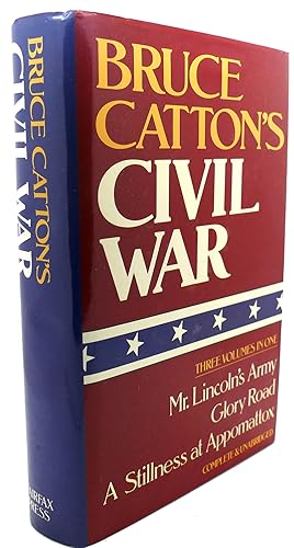 BRUCE CATTON'S CIVIL WAR : Mr. Lincoln's Army, Glory Road, a Stillness At Appomattox