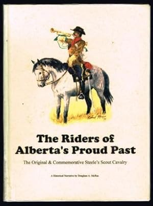 The Riders of Alberta's Proud Past: The Original and Commemorative Steele's Scout Cavalry : a His...
