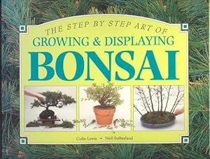 THE STEP BY STEP ART OF GROWING & DISPLAYING BONSAI;