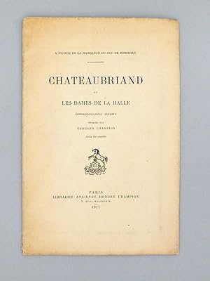 Chateaubriand et les dames de la halle. Correspondance inédite publiée par Edouard Champion, avec...