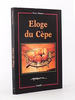 Eloge du Cèpe - petite histoire naturelle et gastronomique enrichie d'une sélection de recettes, ...