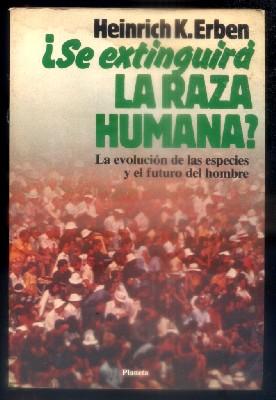 SE EXTINGUIRA LA RAZA HUMANA. LA EVOLUCION DE LAS ESPECIES Y EL FUTURO DEL HOMBRE.