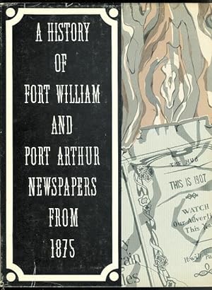 A HISTORY OF FORT WILLIAM AND PORT ARTHUR NEWSPAPERS FROM 1875.