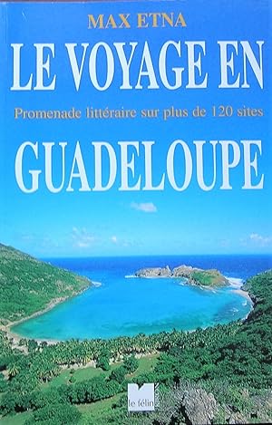 Le voyage en Guadeloupe : Promenade littéraire sur plus de 120 sites