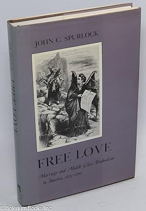 Free love; marriage and middle-class radicalism in America, 1825-1860