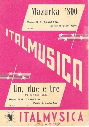 Mazurka 800 e Un, due e tre (Valzer brillante) Testi di Gabba Agavi e Musiche di G. Lagorio.