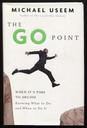 The Go Point ; When It's Time to Decide--Knowing What to Do and When to Do It When It's Time to D...