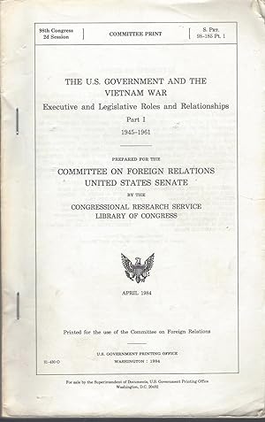 U. S. Government And The Vietnam War Executive and Legislative Roles and Relationships : Part I, ...