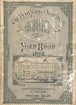 The Jubilee Year Book of the New-York Observer. 1873. With Portraits of the Founders