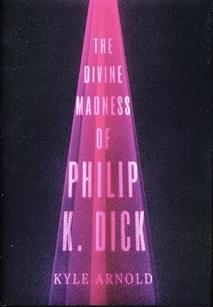 The Divine Madness of Philip K. Dick