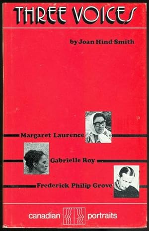 THREE VOICES: THE LIVES OF MARGARET LAURENCE, GABRIELLE ROY, FREDERICK PHILIP GROVE.
