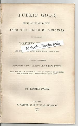 Public Good, Being an Examination Into the Claim of Virginia to the vacant Western Territory, and...