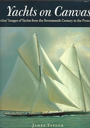 Yachts on Canvas: Artists' Images of Yachts from the Seventeenth Century to the Present: A Pictor...
