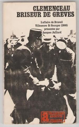 Clemenceau briseur de grèves. L'Affaire de Draveil-Villeneuve-Saint-Georges (1908) présentée par ...