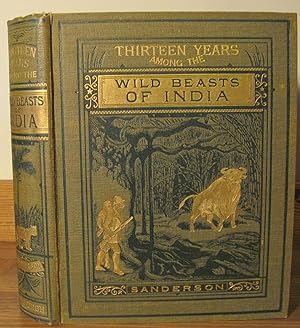 Thirteen Years Among the Wild Beasts of India, Their Haunts and Habits From Personal Observation;...