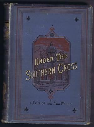 UNDER THE SOUTHERN CROSS, A TALE OF THE NEW WORLD.
