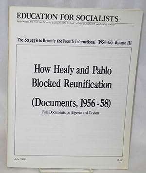 The struggle to reunify the Fourth International (1954-63): Volume 3. How Healy and Pablo blocked...
