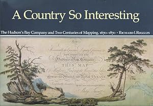 A COUNTRY SO INTERESTING: THE HUDSON'S BAY COMPANY AND TWO CENTURIES OF MAPPING, 1670-1870.
