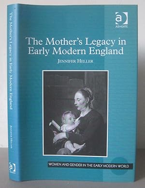 The Mother s Legacy in Early Modern England.