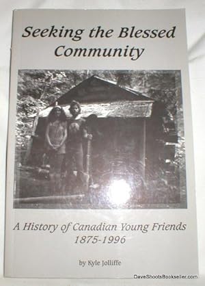 Seeking the Blessed Community; A History of Canadian Young Friends 1875-1996