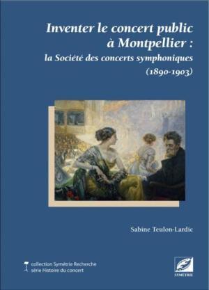 Inventer le concert public à Montpellier - la société des concerts symphoniques (1890-1903)