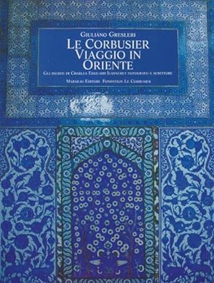 Le Corbusier. Viaggio in Oriente. Gli inediti di Charles Edouard Jeanneret fotografo e scrittore