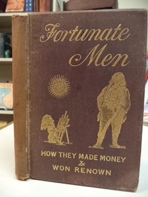 Fortunate Men, How They Made Money and Won Renown: A Curious Collection of Rich Men's Mottoes and...
