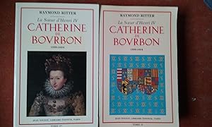 La Sur d'Henri IV - Catherine de Bourbon 1559-1604 - Tomes I et II