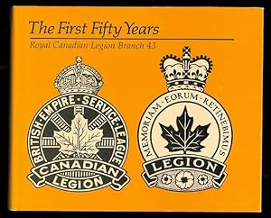 THE FIRST FIFTY YEARS: ROYAL CANADIAN LEGION BRANCH 43.